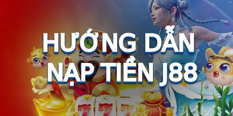 Nạp Tiền J88 - Hướng Dẫn Cách Tiến Hành Đa Phương Thức